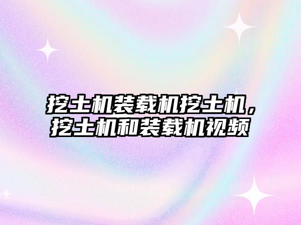 挖土機裝載機挖土機，挖土機和裝載機視頻