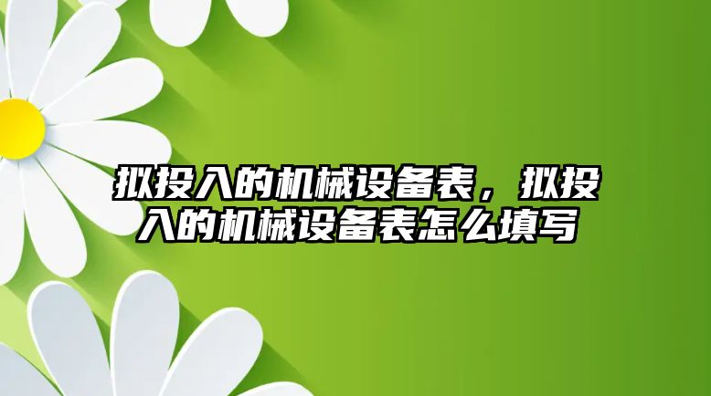 擬投入的機械設備表，擬投入的機械設備表怎么填寫