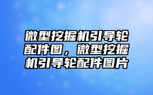 微型挖掘機引導輪配件圖，微型挖掘機引導輪配件圖片