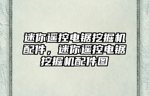 迷你遙控電鋸挖掘機配件，迷你遙控電鋸挖掘機配件圖