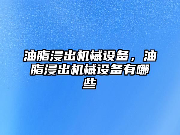 油脂浸出機械設備，油脂浸出機械設備有哪些