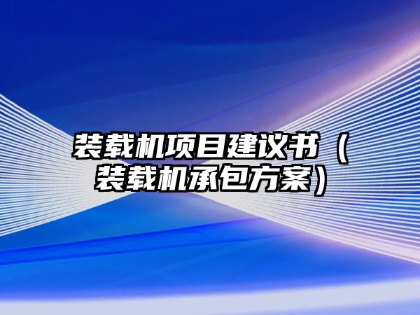 裝載機項目建議書（裝載機承包方案）