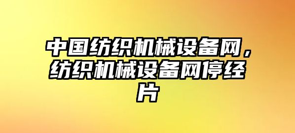 中國紡織機(jī)械設(shè)備網(wǎng)，紡織機(jī)械設(shè)備網(wǎng)停經(jīng)片