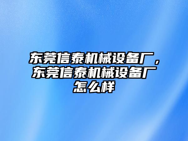 東莞信泰機械設備廠，東莞信泰機械設備廠怎么樣