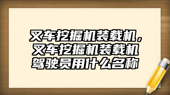 叉車挖掘機裝載機，叉車挖掘機裝載機駕駛員用什么名稱