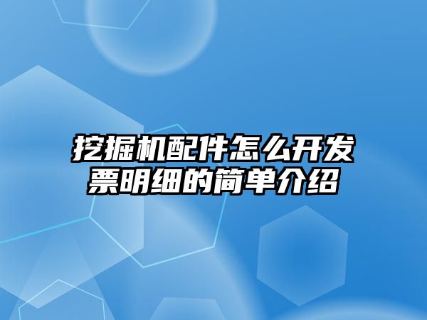 挖掘機配件怎么開發票明細的簡單介紹