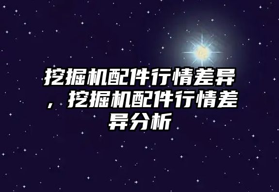 挖掘機配件行情差異，挖掘機配件行情差異分析