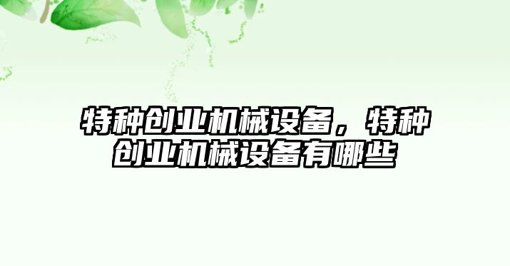 特種創業機械設備，特種創業機械設備有哪些