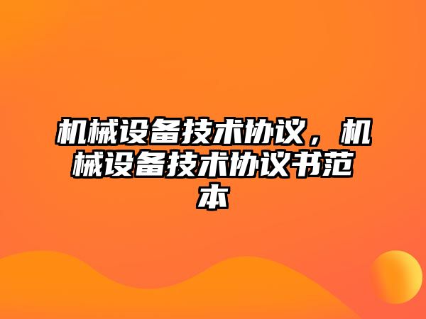 機械設備技術協議，機械設備技術協議書范本