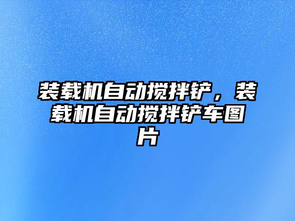 裝載機自動攪拌鏟，裝載機自動攪拌鏟車圖片