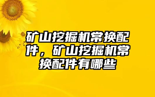 礦山挖掘機常換配件，礦山挖掘機常換配件有哪些