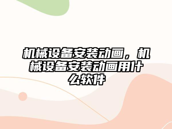 機械設備安裝動畫，機械設備安裝動畫用什么軟件