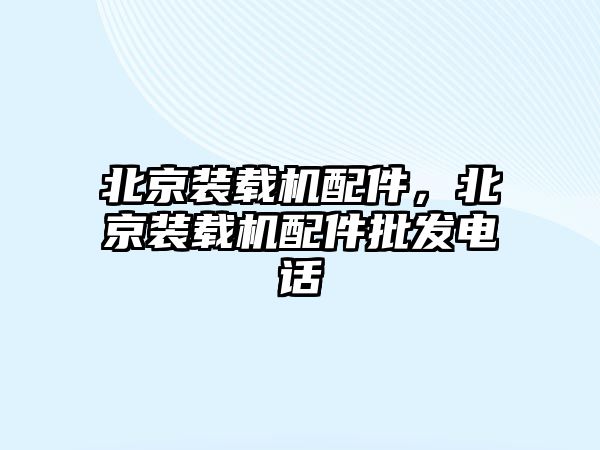 北京裝載機配件，北京裝載機配件批發電話