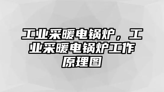 工業采暖電鍋爐，工業采暖電鍋爐工作原理圖