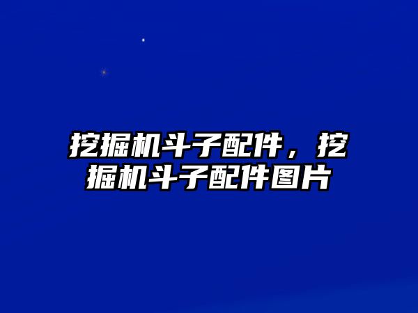 挖掘機斗子配件，挖掘機斗子配件圖片