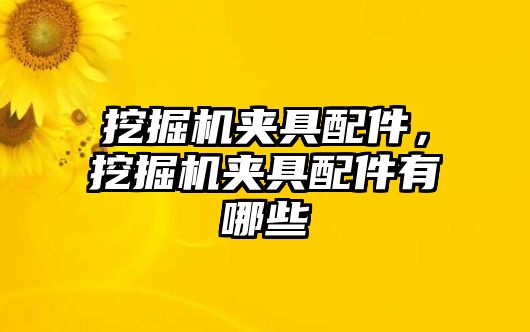 挖掘機夾具配件，挖掘機夾具配件有哪些