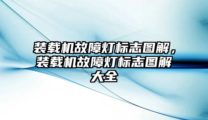 裝載機故障燈標志圖解，裝載機故障燈標志圖解大全