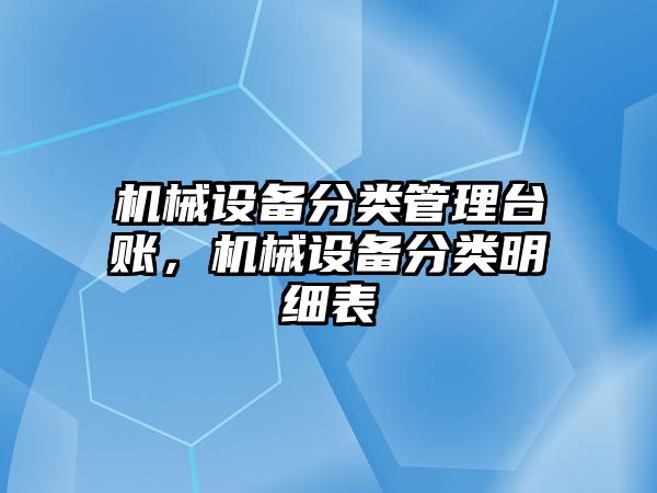 機械設備分類管理臺賬，機械設備分類明細表