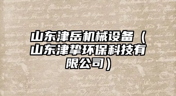 山東津岳機械設(shè)備（山東津摯環(huán)保科技有限公司）