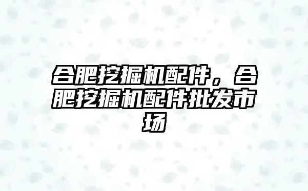 合肥挖掘機配件，合肥挖掘機配件批發市場