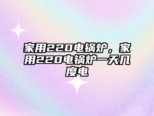 家用220電鍋爐，家用220電鍋爐一天幾度電