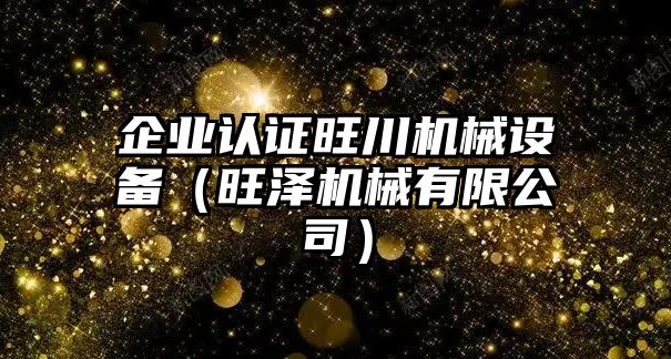 企業認證旺川機械設備（旺澤機械有限公司）