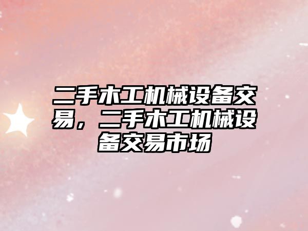 二手木工機械設備交易，二手木工機械設備交易市場