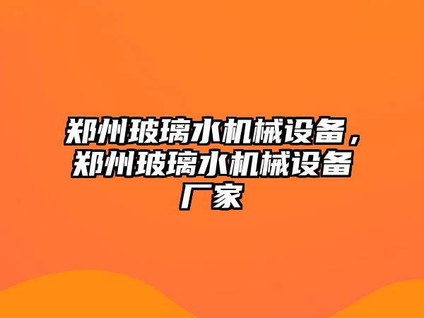 鄭州玻璃水機械設備，鄭州玻璃水機械設備廠家