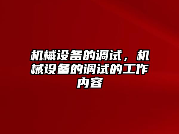 機械設備的調試，機械設備的調試的工作內容