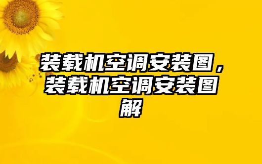 裝載機空調安裝圖，裝載機空調安裝圖解