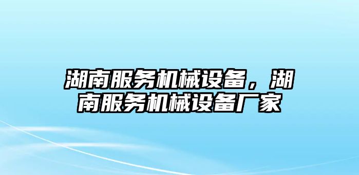 湖南服務機械設備，湖南服務機械設備廠家