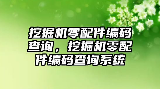 挖掘機零配件編碼查詢，挖掘機零配件編碼查詢系統(tǒng)