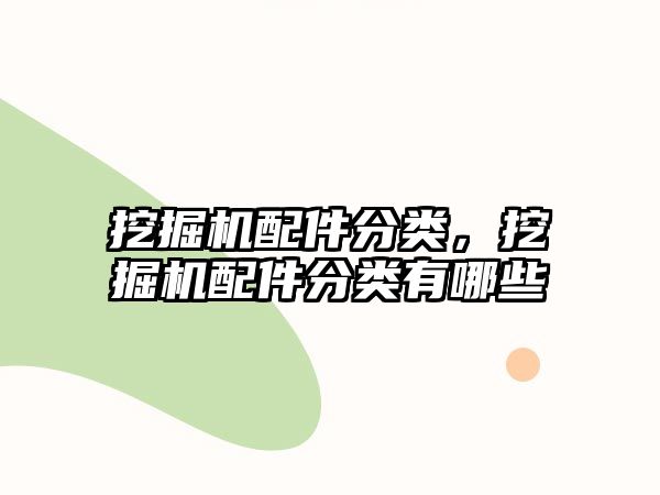 挖掘機配件分類，挖掘機配件分類有哪些