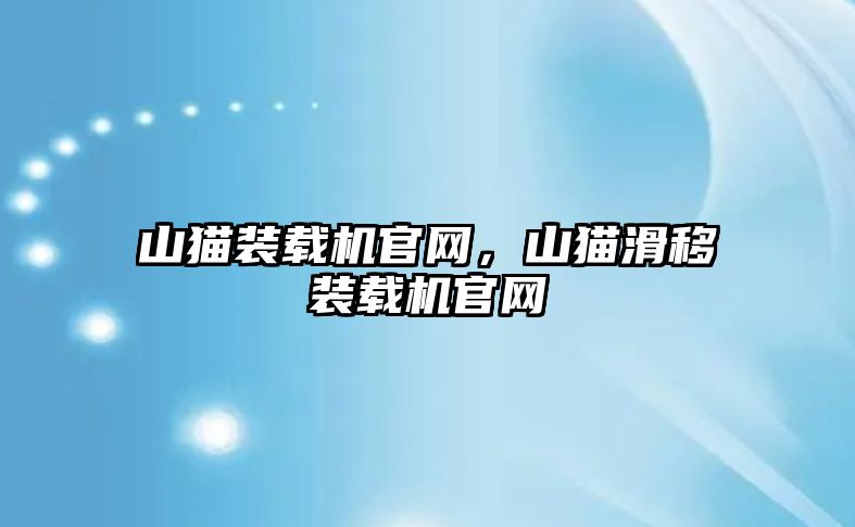 山貓裝載機官網，山貓滑移裝載機官網