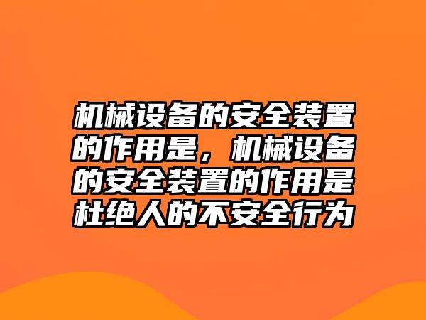 機械設備的安全裝置的作用是，機械設備的安全裝置的作用是杜絕人的不安全行為