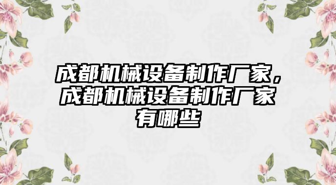 成都機械設備制作廠家，成都機械設備制作廠家有哪些