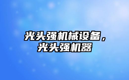 光頭強機械設備，光頭強機器