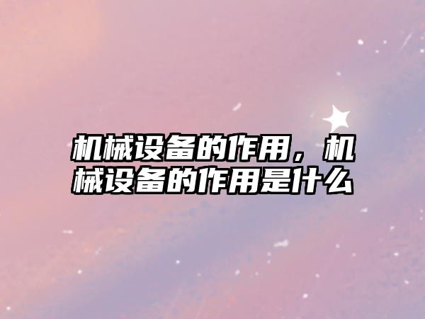 機械設備的作用，機械設備的作用是什么