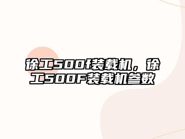 徐工500f裝載機(jī)，徐工500F裝載機(jī)參數(shù)