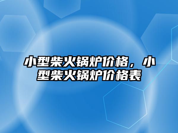 小型柴火鍋爐價格，小型柴火鍋爐價格表