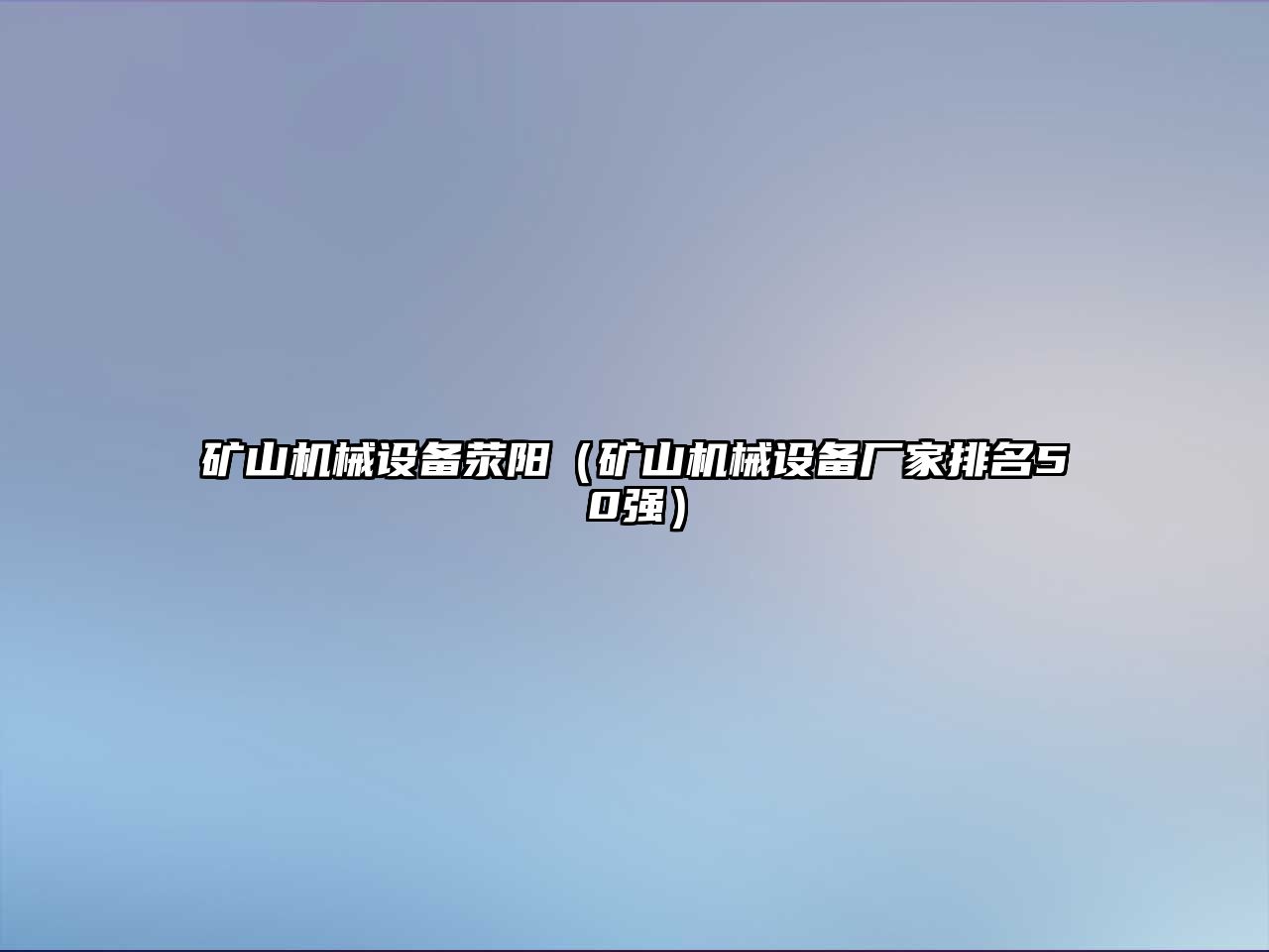 礦山機械設備滎陽（礦山機械設備廠家排名50強）