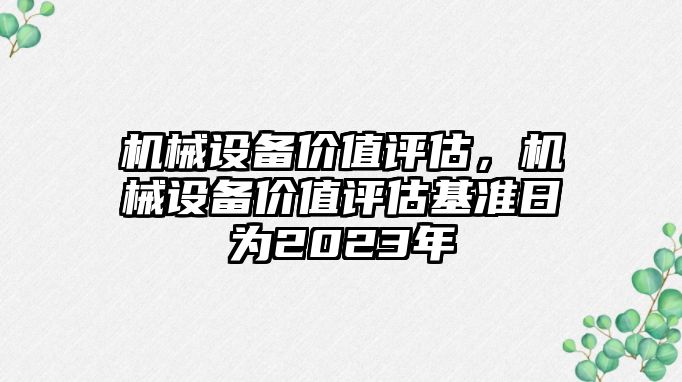 機械設備價值評估，機械設備價值評估基準日為2023年