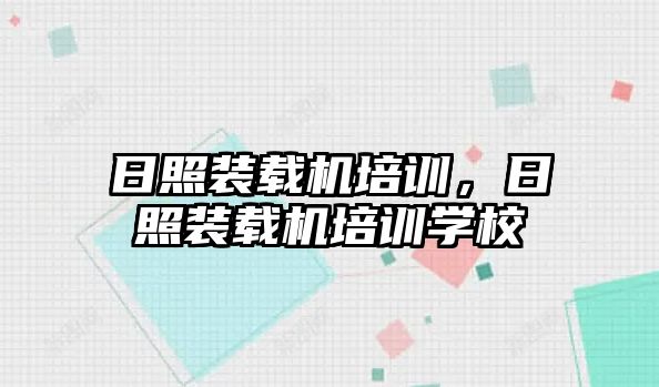 日照裝載機培訓，日照裝載機培訓學校