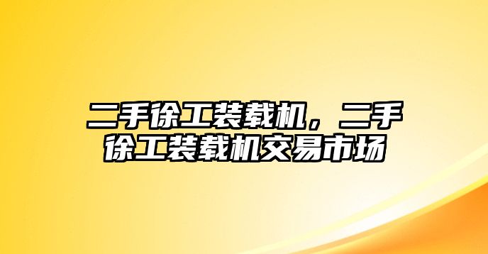 二手徐工裝載機，二手徐工裝載機交易市場