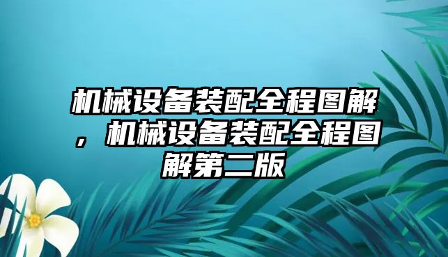 機械設(shè)備裝配全程圖解，機械設(shè)備裝配全程圖解第二版