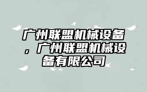 廣州聯盟機械設備，廣州聯盟機械設備有限公司