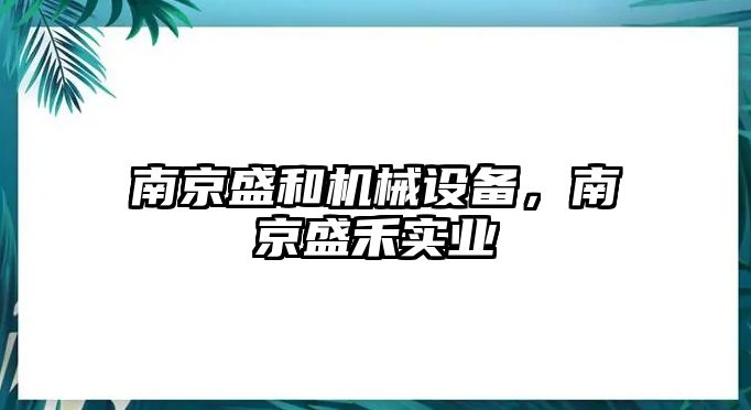 南京盛和機械設備，南京盛禾實業(yè)