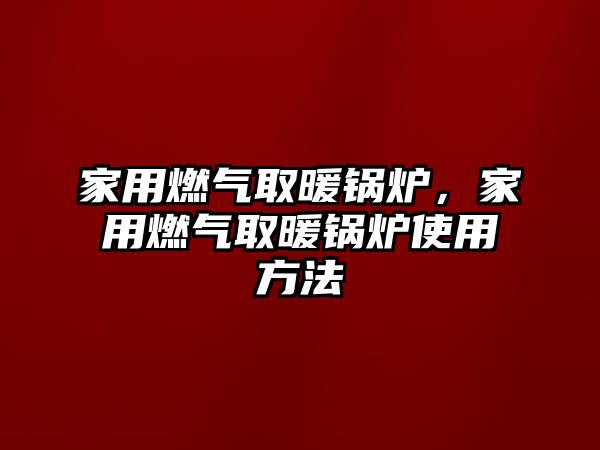 家用燃氣取暖鍋爐，家用燃氣取暖鍋爐使用方法