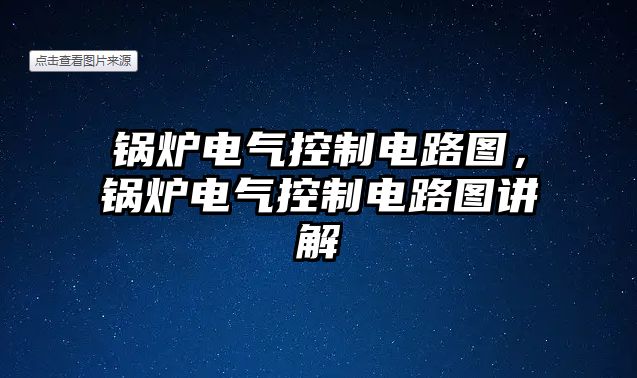 鍋爐電氣控制電路圖，鍋爐電氣控制電路圖講解