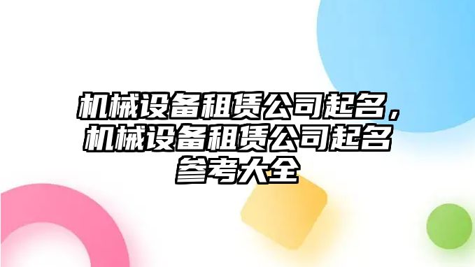 機(jī)械設(shè)備租賃公司起名，機(jī)械設(shè)備租賃公司起名參考大全